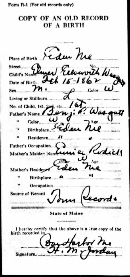 A handwritten copy of an old birth record. Place of Birth: Eden, Me. Child's Name: Elmer Ellsworth Wasgatt. Date of Birth: Feb 15-1862. Sex: M. Color: W. Living. No. of Child: 1st. Father's Name: Benj. R. Wasgatt. Father's Birthplace: Eden Me. Mother's Maiden Name: Eunice Rodick. Mother's Residence: Eden, Me.